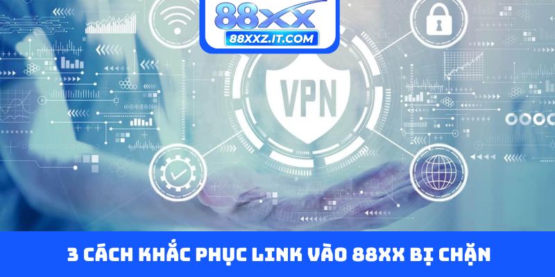 3 cách khắc phục link vào 88XX bị chặn