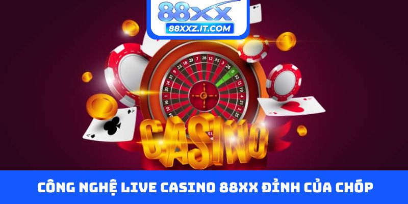Công nghệ live casino 88XX đỉnh của chóp