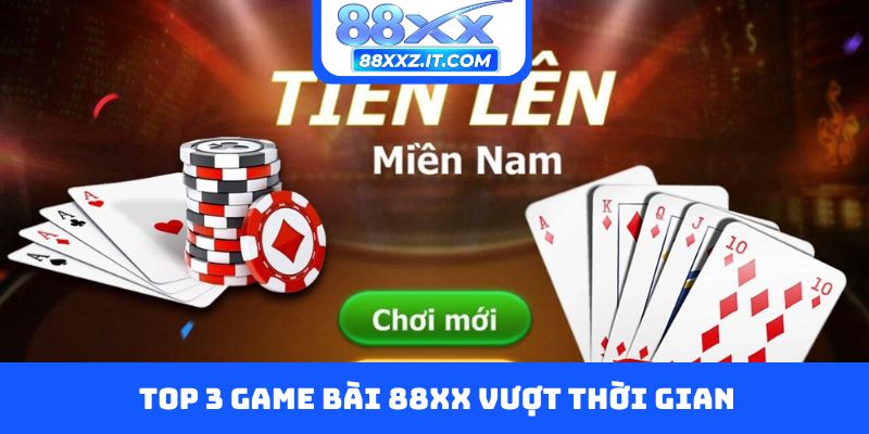Top 3 game bài 88XX vượt thời gian