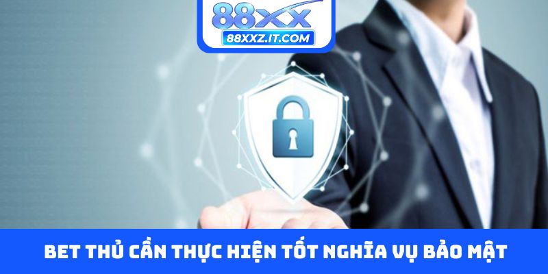 Bet thủ cần thực hiện tốt nghĩa vụ bảo mật tài khoản cá cược