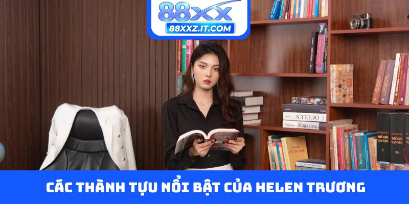 Các thành tựu nổi bật của Helen Trương