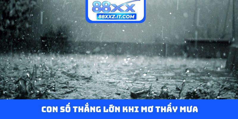 Con số thắng lớn khi mơ thấy mưa