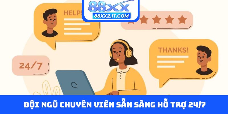 Đội ngũ chuyên viên sẵn sàng hỗ trợ 24/7