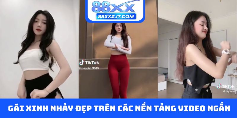 Gái xinh nhảy đẹp trên các nền tảng video ngắn