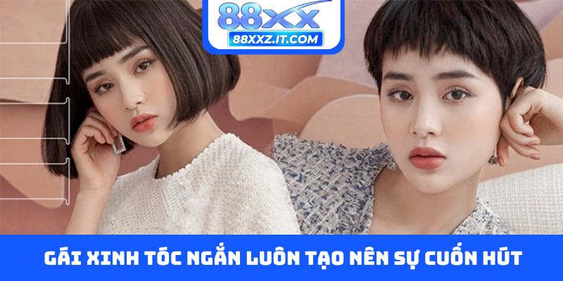 Gái xinh tóc ngắn luôn tạo nên sự cuốn hút