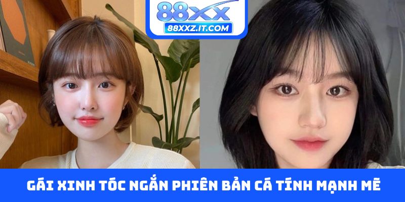 Gái xinh tóc ngắn phiên bản cá tính mạnh mẽ