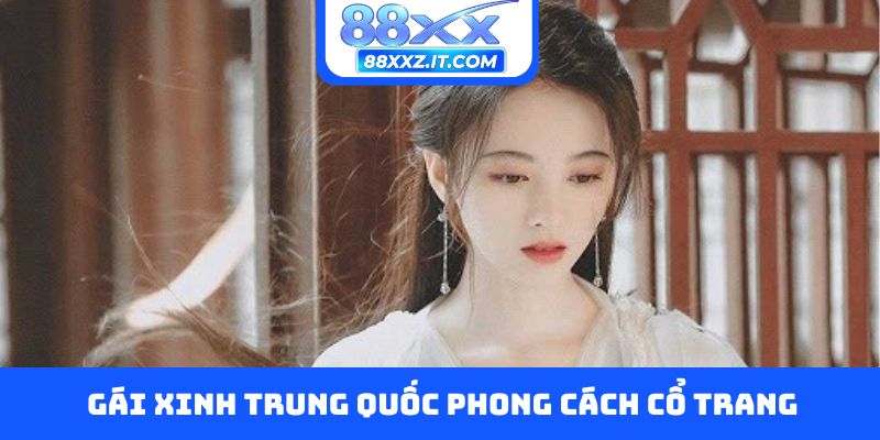 Gái xinh Trung Quốc phong cách cổ trang