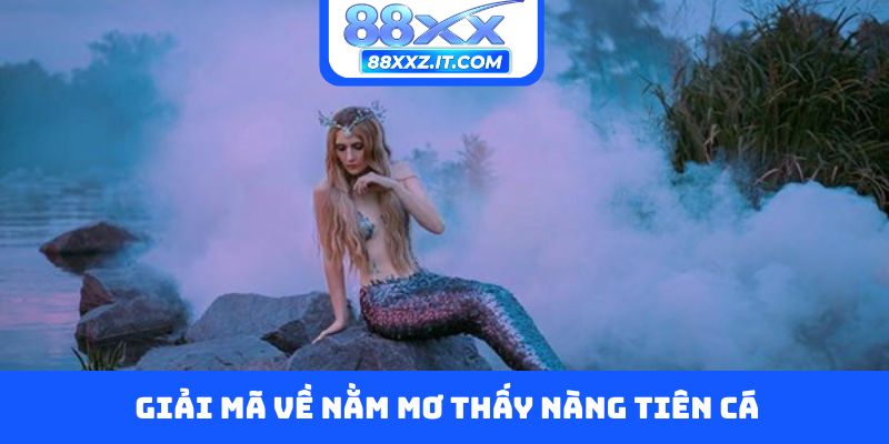 Giải mã về nằm mơ thấy nàng tiên cá