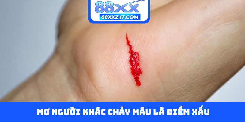 Mơ người khác chảy máu là điềm xấu