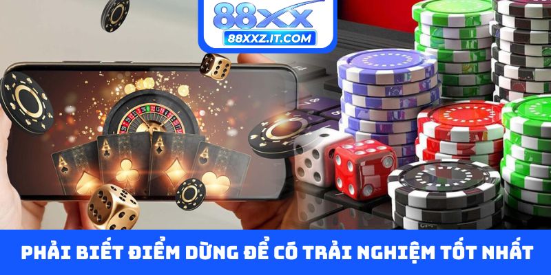 Phải biết điểm dừng để có trải nghiệm chơi tốt nhất