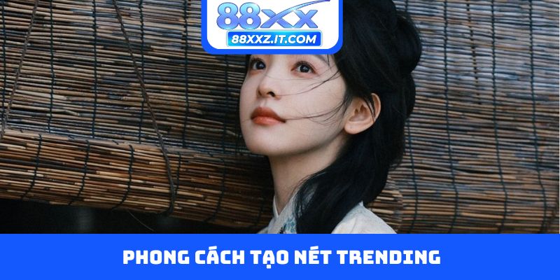 Phong cách tạo nét trending