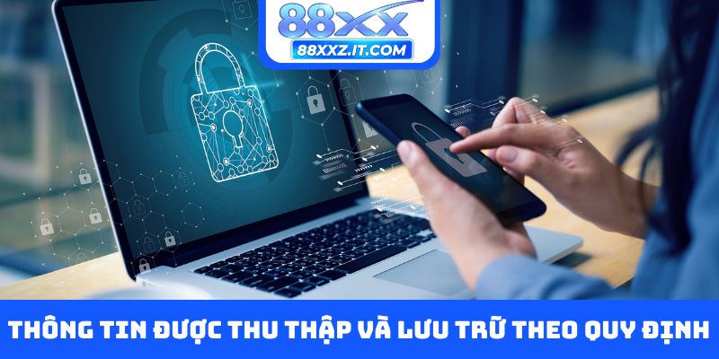 Thông tin sẽ được thu thập và lưu trữ theo quy định hiện hành