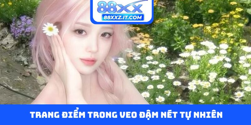 Trang điểm trong veo đậm nét tự nhiên