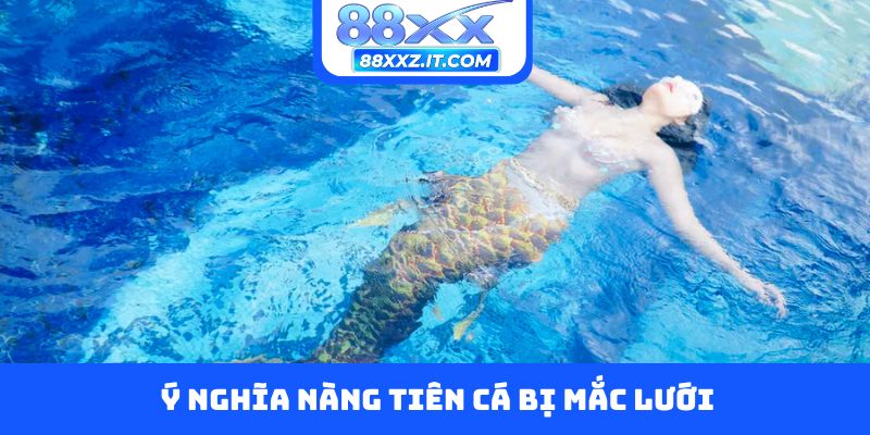 Ý nghĩa nàng tiên cá bị mắc lưới