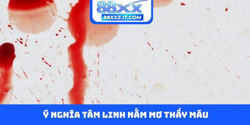 Ý nghĩa tâm linh nằm mơ thấy máu